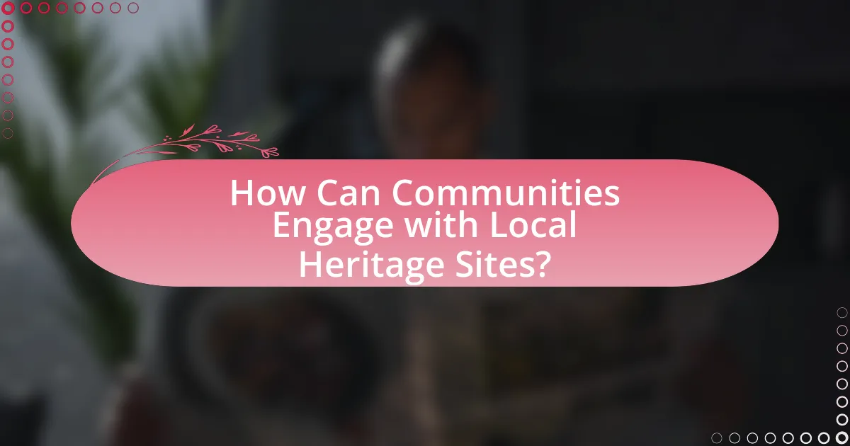 How Can Communities Engage with Local Heritage Sites?