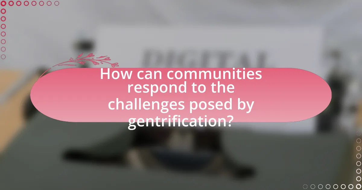 How can communities respond to the challenges posed by gentrification?