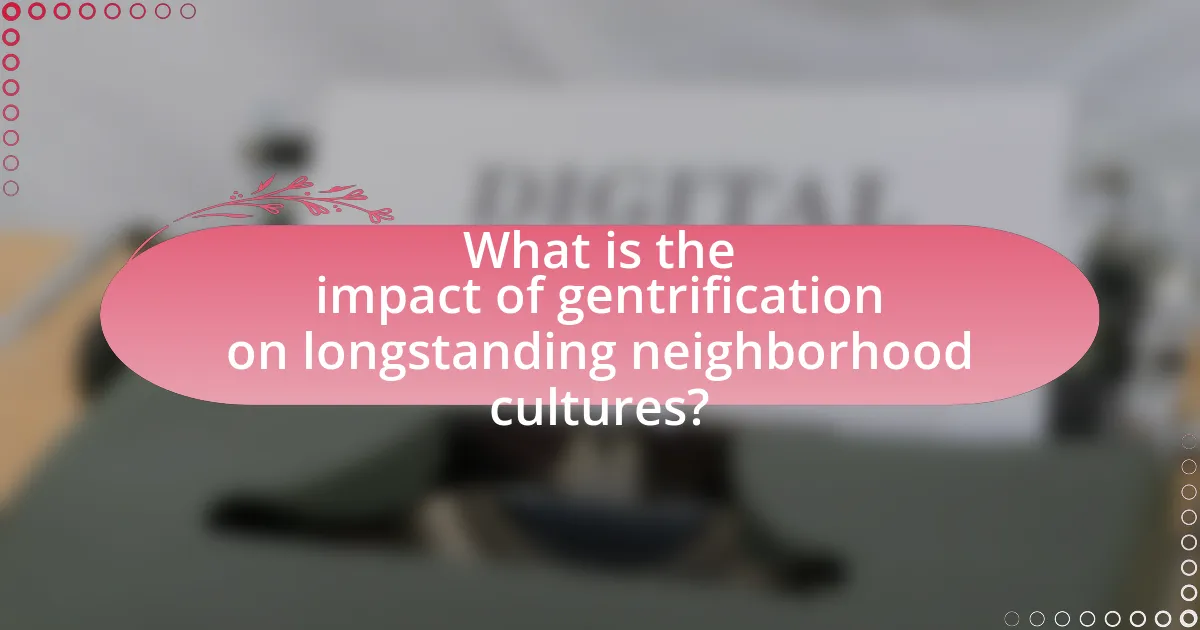 What is the impact of gentrification on longstanding neighborhood cultures?